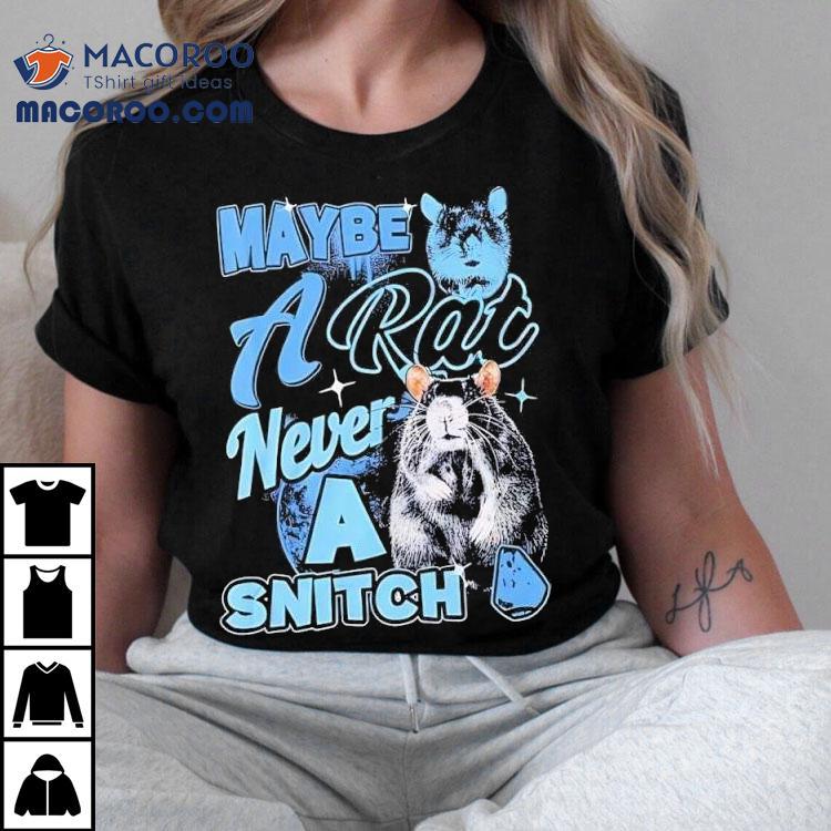 Maybe A Rat Never A Snitch Shirt