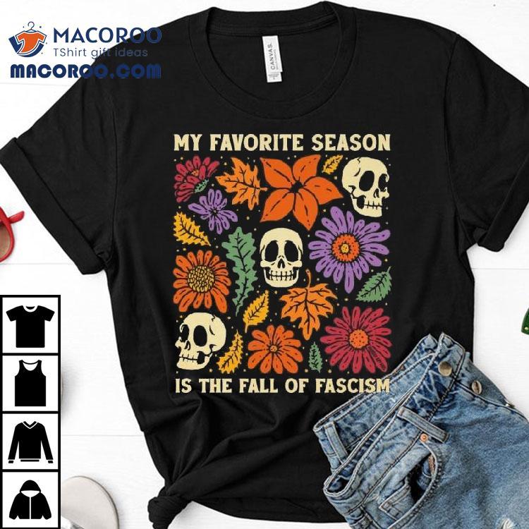 My Favorite Season Is The Fall Of Fascism Skulls Shirt