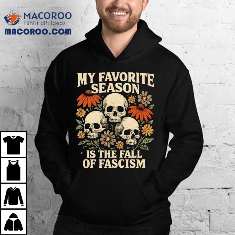 My Favorite Season Is The Fall Of Fascism Shirt