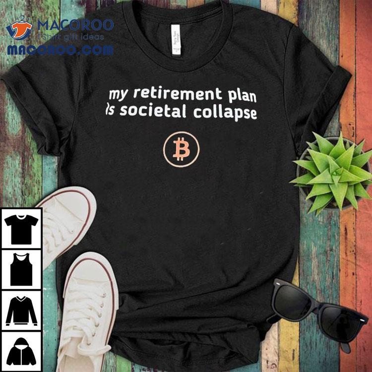 My Retirement Plan Is Societal Collapse Bitcoin Shirt