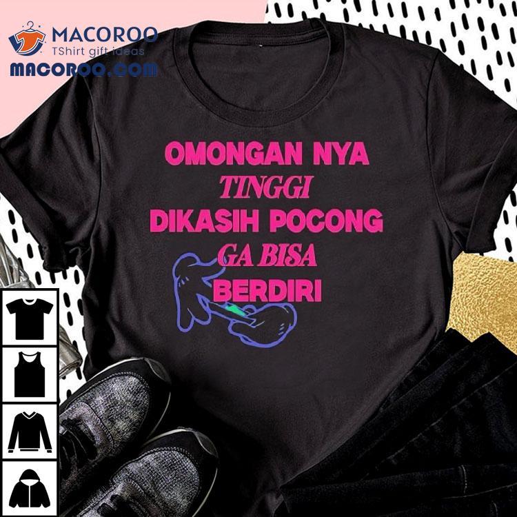 Omongan Nya Tinggi Dikasih Pocong Ga Bisa Berdiri Shirt