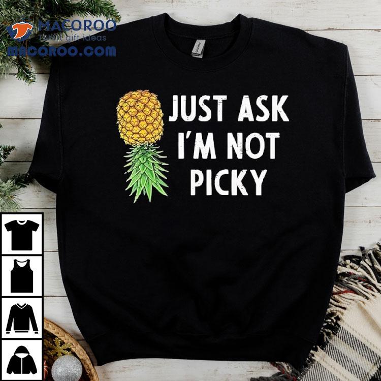 Pineapple Just Ask I'm Not Picky Shirt