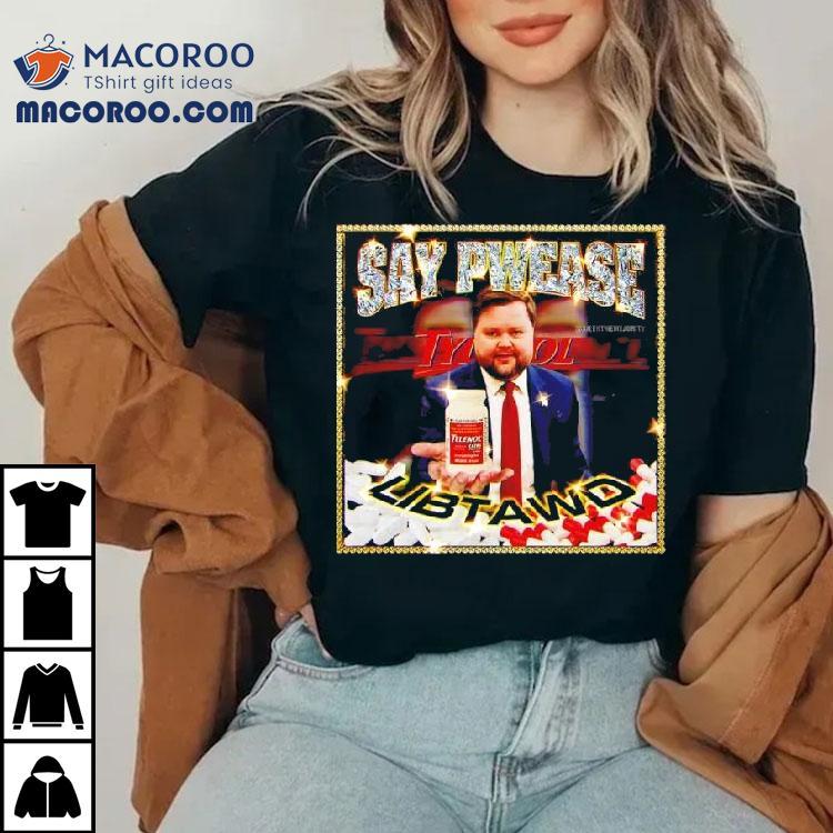 Say Pwease Libtawd Tylenol Extra Strength Shirt