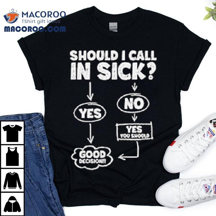 Should I Call In Sick Shirt
