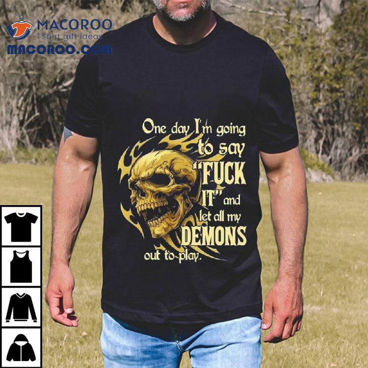 Skeleton One Day I'm Going To Say It And Let All My Demons Out To Play Shirt