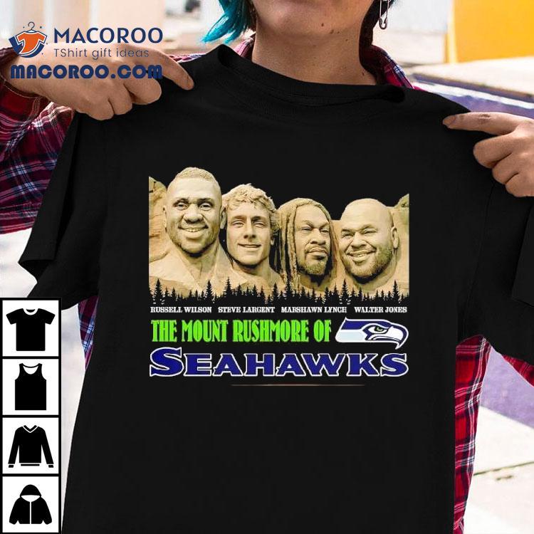 The Mount Rushmore Of Seattle Seahawks Are Russell Wilson Steve Largent Marshawn Lynch Walter Jones Shirt