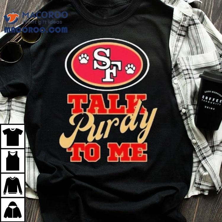 Trendy San Francisco 49ers Talk Purdy To Me Shirt