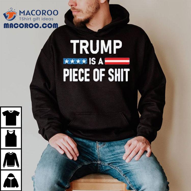 Trump Is A Piece Of Shit 2025 Shirt