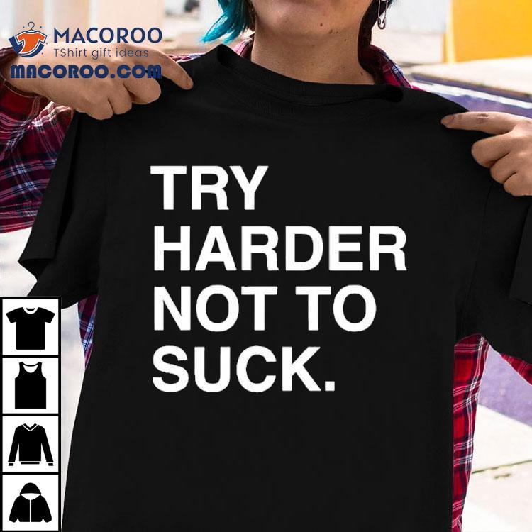 Try Harder Not To Suck Chicago Cubs Shirt