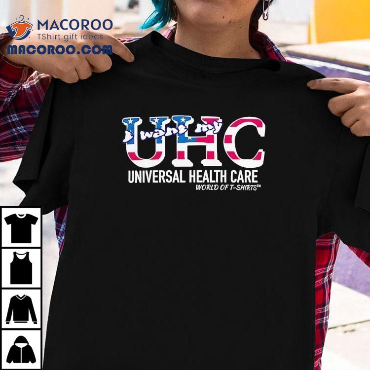 Uhc Usa I Want My Universal Healthcare World Of Shirt