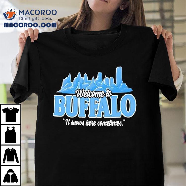 Welcome To Buffalo It Snows Here Sometimes Buffalo Bills Shirt