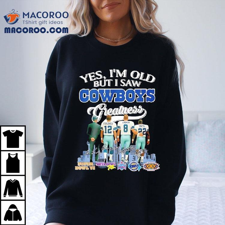 Yes I'm Old But I Saw Dallas Cowboys Greatness Jimmy Johnson Troy Aikman Emmitt Smith Michael Irvin Shirt