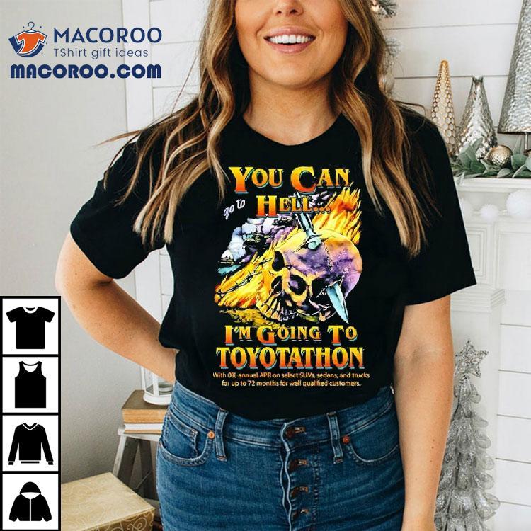 You Can Go To Hell I'm Going To Toyotathon Skull Graphic Shirt