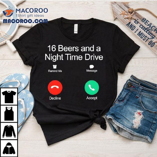 16 Beers And A Night Time Drive Shirt