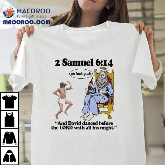 2 Samuel 6 14 And David Danced Before The Lord With All His Might Oh Fuck Yeah Shirt