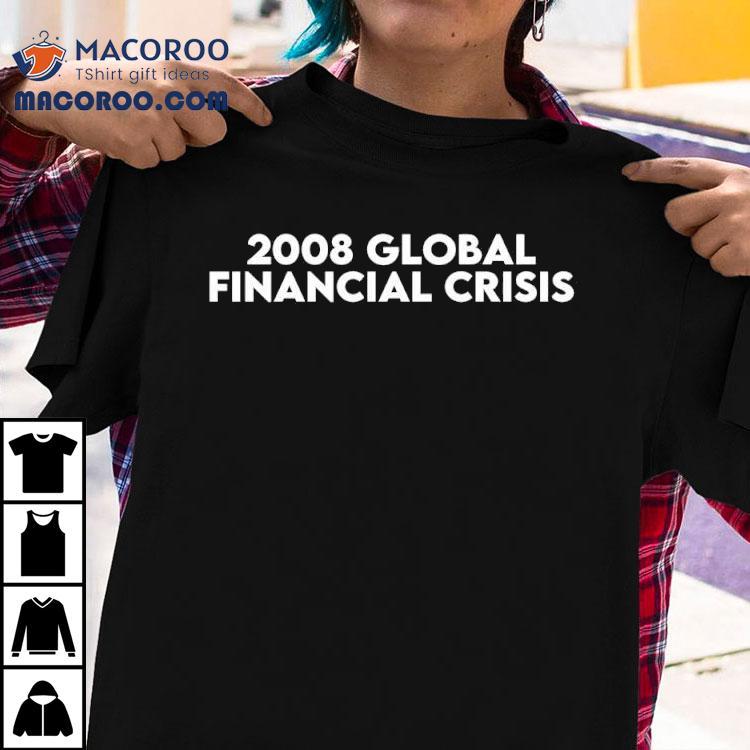 2008 Global Financial Crisis Shirt