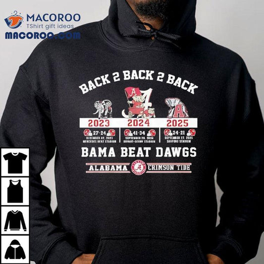 Alabama Crimson Tide Back 2 Back 2 Back Bama Beat Dawgs 2023 2024 2025 Victories Shirt