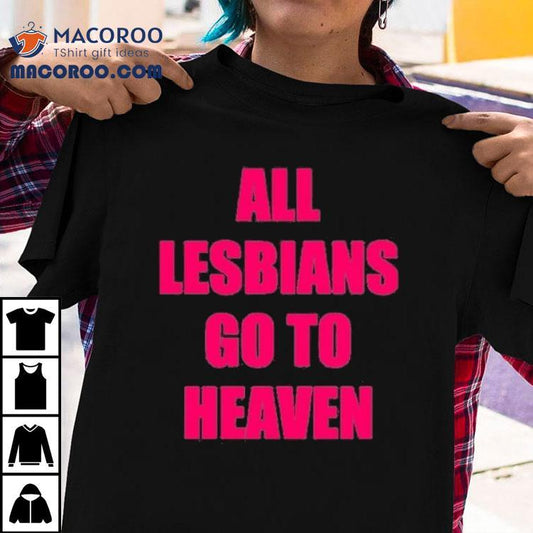 All Lesbians Go To Heaven Shirt