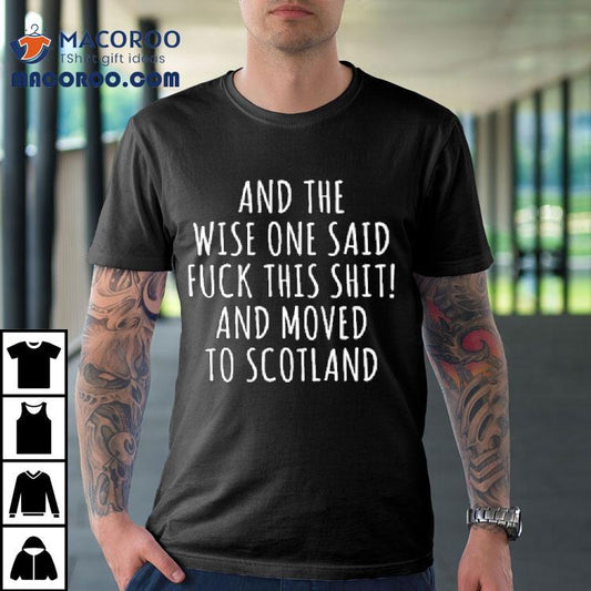 And The Wise One Said Fuck This Shit Scotland Shirt