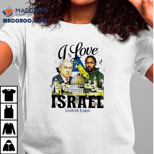 Benjamin Netanyahu X Kendrick Lamar I Love Call Of Mustar Israel Shirt