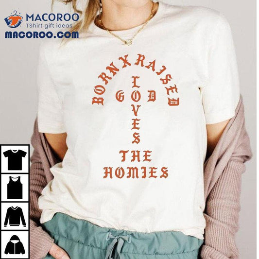 Born X Raised The Homies Unconditional Love Shirt