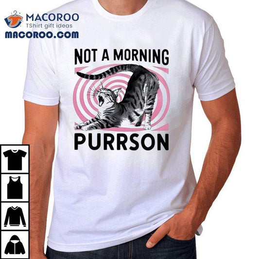 Cat Not A Morning Purrson Shirt