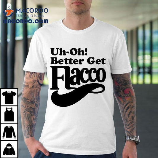 Cleveland Browns Uh-oh! Better Get Flacco Shirt