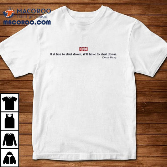 Cnn If It Has To Shut Down It’ll Have To Shut Down Donald Trump Shirt