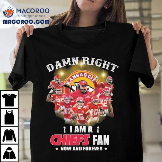 Damn Right I Am A Kansas City Chiefs Fan Now And Forever Signatures 2023 Shirt