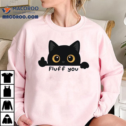 Fluff You A Cat Giving The Middle Toe Shirt