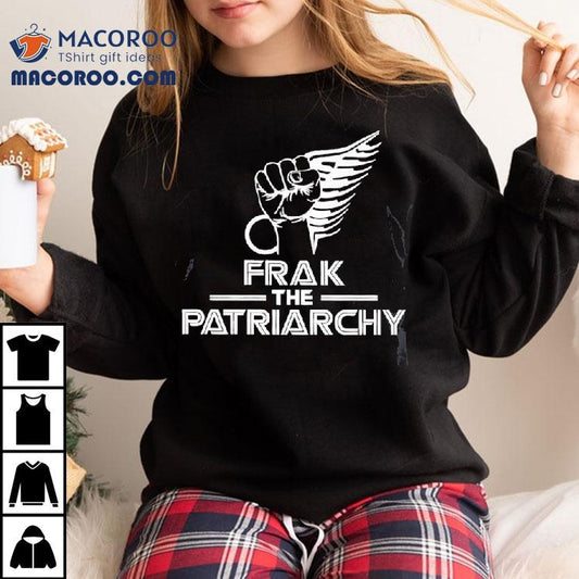 Frak The Patriarchy Shirt