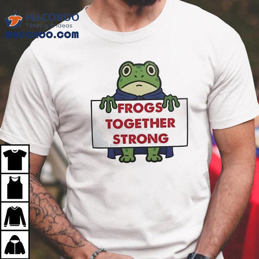 Frogs Together Strong Anti Fascist Trump Shirt