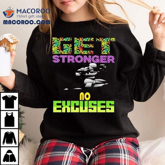 Get Stronger No Excuses Gym Lover Fitness Shirt