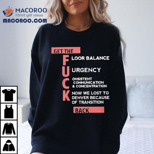 Get The Floor Balance Urgency Consistent Communication Concentration Know We Lost To Denver Because Of Transition Shirt