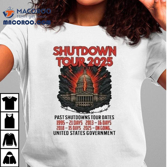 Government Shutdown Tour 2025 Past Shutdowns Tour Dates 1995-21 Days 2013-16 Days 2018-35 Days 2025-on Going Shirt