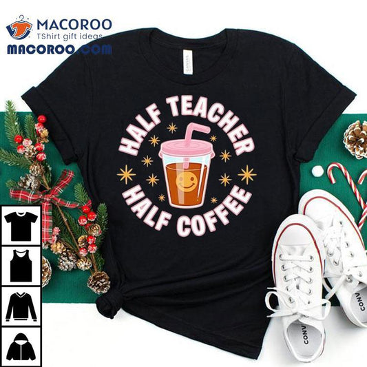 Half Teacher Half Coffee Shirt