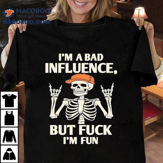 Hiphop Skeleton I'm A Bad Influence But Fuck I'm Fun Shirt
