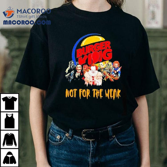 Horror Movies Characters Burger King Not For The Weak Halloween 2023 Shirt