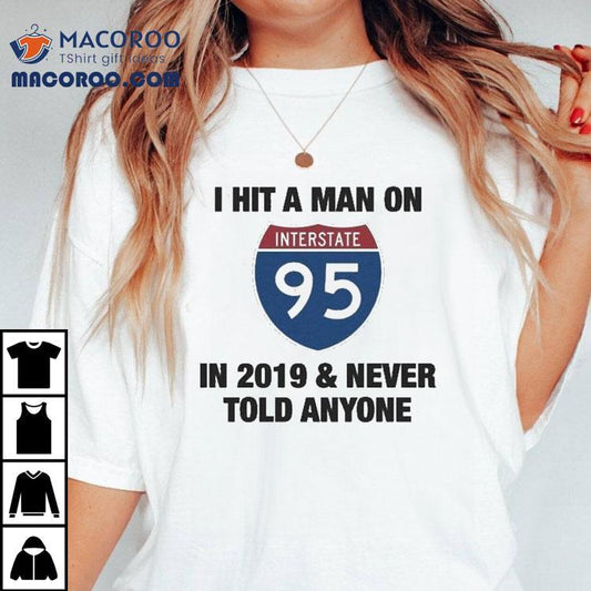 I Hit A Man On Interstate-95 In 2919 And Never Told Anyone 2020 Shirt