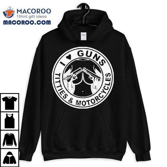 I Love Guns Titties And Motorcycles Shirt