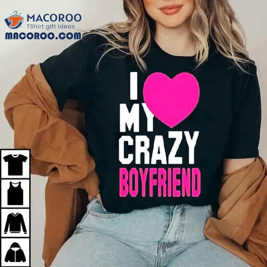 I Love My Crazy Boyfriend Pink Heart Shirt