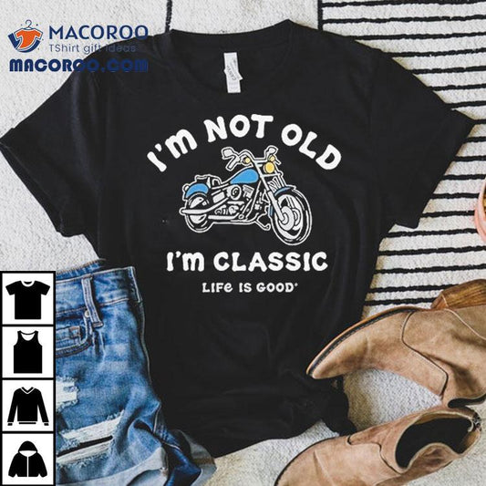 I'm Not Old I'm Classic Motorcycle Life Is Good Shirt