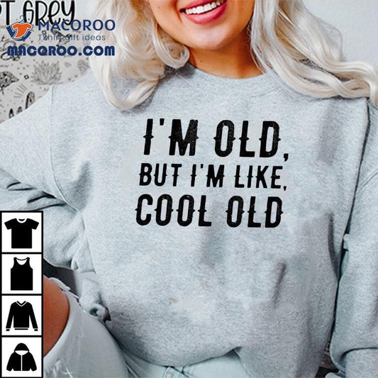 I'm Old But I'm Like Cool Old Shirt
