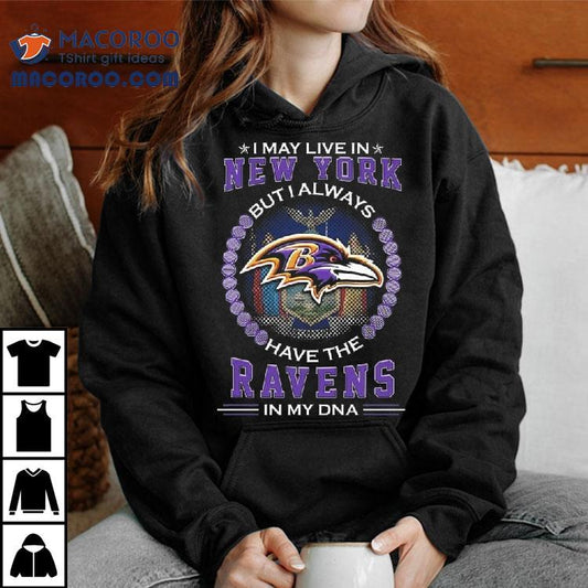I May Live In New York But I Alway Have The Baltimore Ravens In My Dna 2025 Shirt