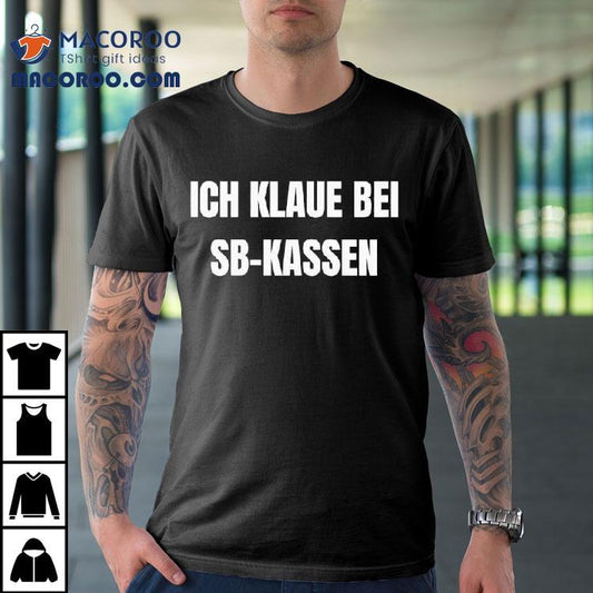 Ich Klaue Bei Sb-kassen Shirt