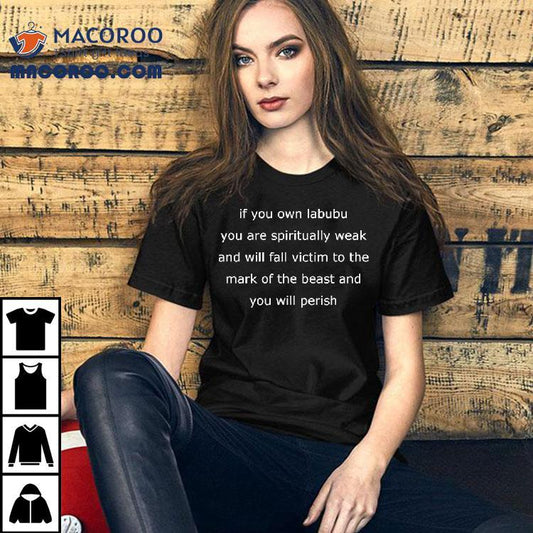 If You Own Labubu You Are Spiritually Weak And Will Fall Victim To The Mark Of The Beast And You Will Perish Shirt