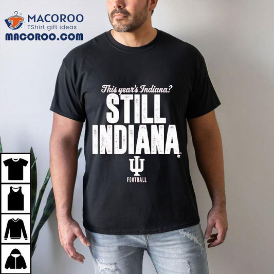 Indiana Hoosiers This Year's Indiana Still Indiana Football Shirt
