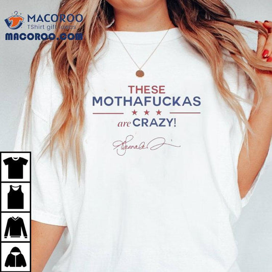 Kamala Harris These Mothafuckas Are Crazy Shirt
