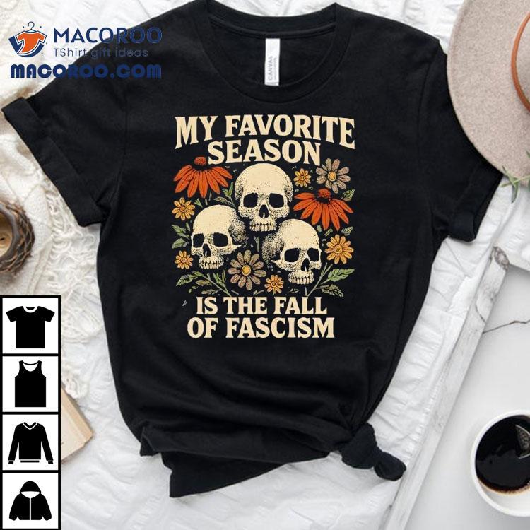 My Favorite Season Is The Fall Of Fascism Shirt