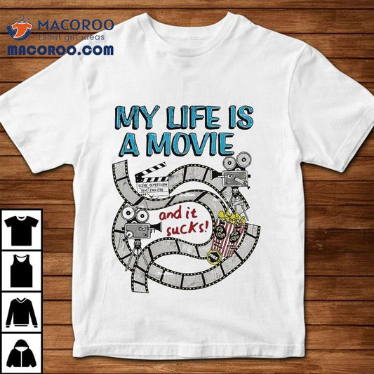 My Life A Movie And It Sucks Shirt